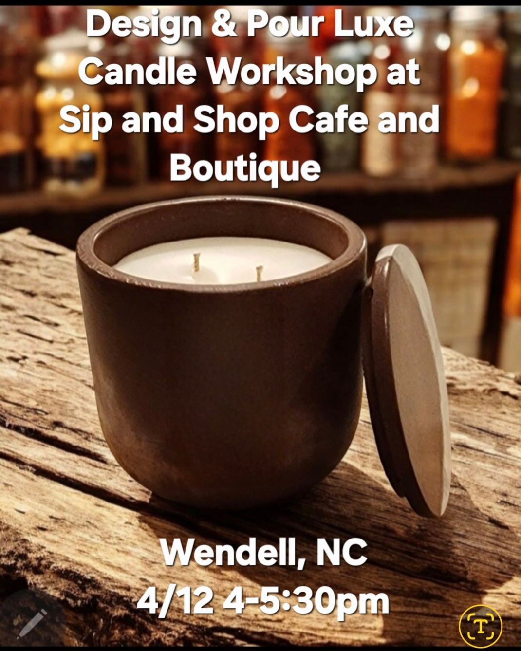 Design & Pour Luxe Candle Workshop at Sip and Shop Cafe and Boutique in Wendell, NC 4/12/26 4-5:30pm